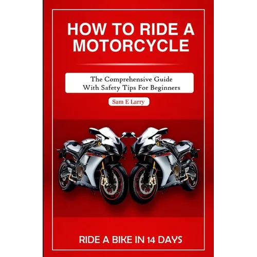 How to Ride a Motorcycle: The comprehensive guide with safety tips for beginners