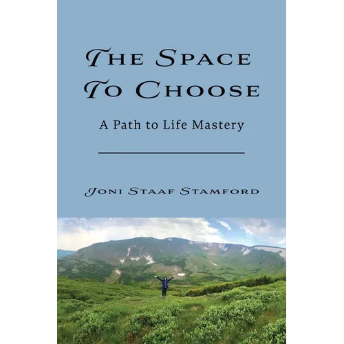 The Space to Choose: A Path to Life Mastery