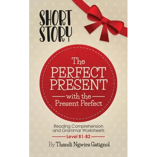 The Perfect Present, with the Present Perfect (Reading Comprehension and Grammar Worksheets): Level B1-B2