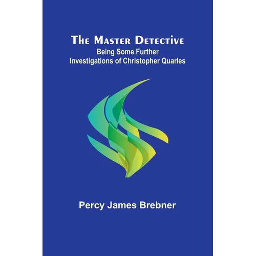 The Master Detective: Being Some Further Investigations of Christopher Quarles