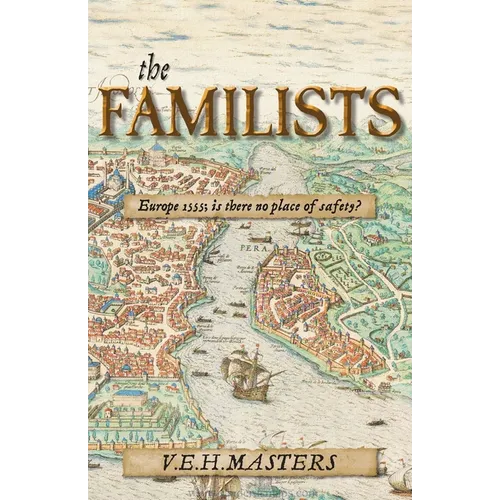 The Familists: A Tale of Faith, Family and Survival in 16th Century Europe (The Seton Chronicles Book 4)