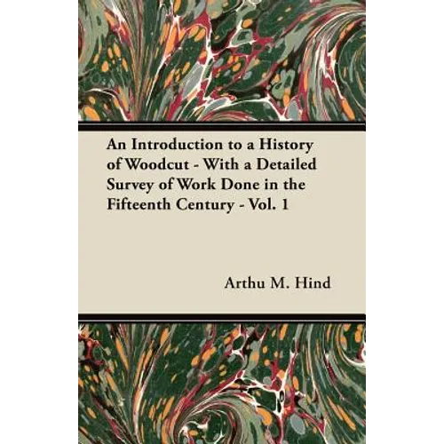 An Introduction to a History of Woodcut - With a Detailed Survey of Work Done in the Fifteenth Century - Vol. 1