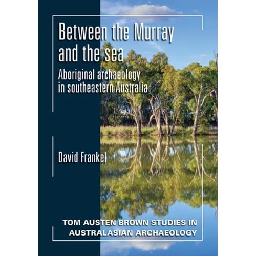 Between the Murray and the Sea: Aboriginal Archaeology of Southeastern Australia