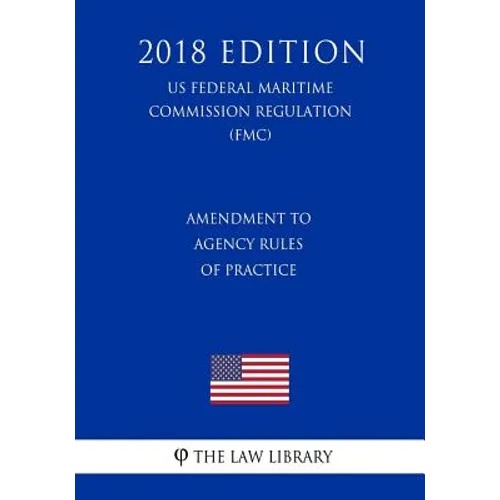 Amendment to Agency Rules of Practice (US Federal Motor Carrier Safety Administration Regulation) (FMCSA) (2018 Edition)