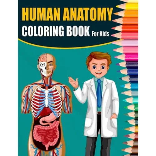 Human Anatomy Coloring Book For Kids: A Great & Ultimate Human Anatomy Activity, Coloring & Medical Book For Kids - Designed By A Doctor