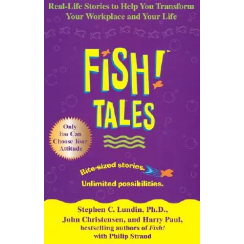 Fish! Tales: Real-Life Stories to Help You Transform Your Workplace and Your Life