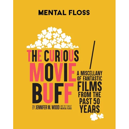 Mental Floss: The Curious Movie Buff: A Miscellany of Fantastic Films from the Past 50 Years (Movie Trivia, Film Trivia, Film History) - Hardcover