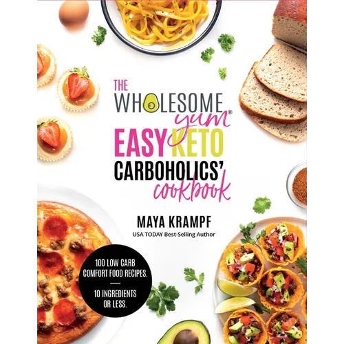 The Wholesome Yum Easy Keto Carboholics' Cookbook: 100 Low Carb Comfort Food Recipes. 10 Ingredients or Less.