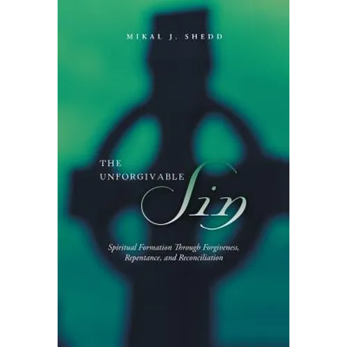 The Unforgivable Sin: Spiritual Formation Through Forgiveness, Repentance, and Reconciliation