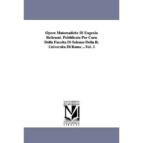 Opere Matematiche Di Eugenio Beltrami. Pubblicate Per Cura Della Facolta Di Scienze Della R. Universita Di Roma ...Vol. 2
