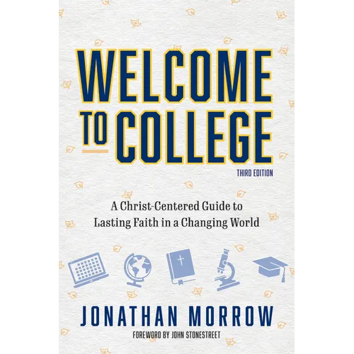 Welcome to College, 3rd Edition: A Christ Centered Guide to Lasting Faith in a Changing World