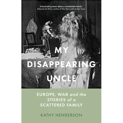 My Disappearing Uncle: Europe, War and the Stories of a Scattered Family
