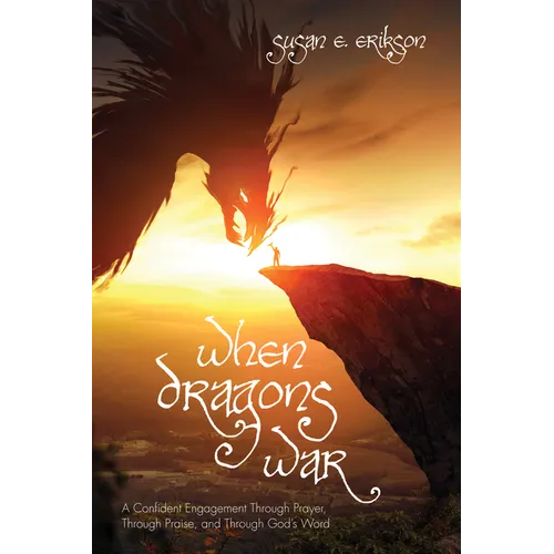 When Dragons War: A Confident Engagement Through Prayer, Through Praise, and Through God's Word