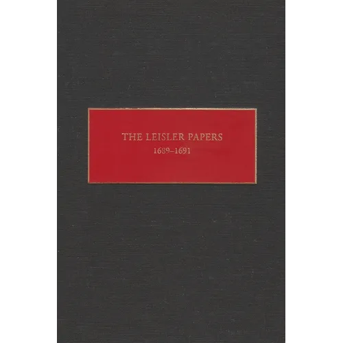 The Leisler Papers, 1689-1691: Files of the Provincial Secretary of New York Relating to the Administration of Lieutenant-Governor Jacob Leisler