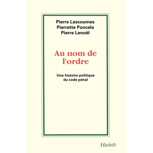 Au nom de l'Ordre: Une histoire politique du Code Pénal