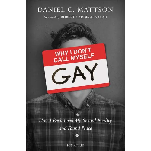 Why I Don't Call Myself Gay: How I Reclaimed My Sexual Reality and Found Peace