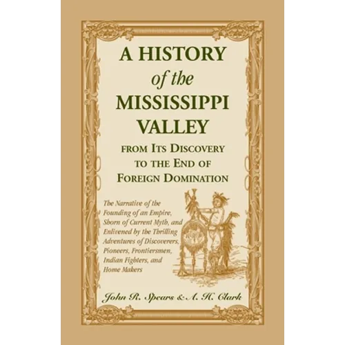 A History of the Mississippi Valley From Its Discovery to the End of Foreign Domination: The Narrative of the Founding of an Empire, Shorn of Current