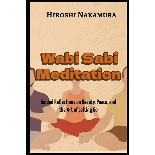 Wabi Sabi Meditation Guided Reflections on Beauty, Peace, and the Art of Letting Go