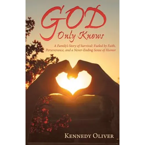 God Only Knows: A Family'S Story of Survival: Fueled by Faith, Perseverance, and a Never-Ending Sense of Humor