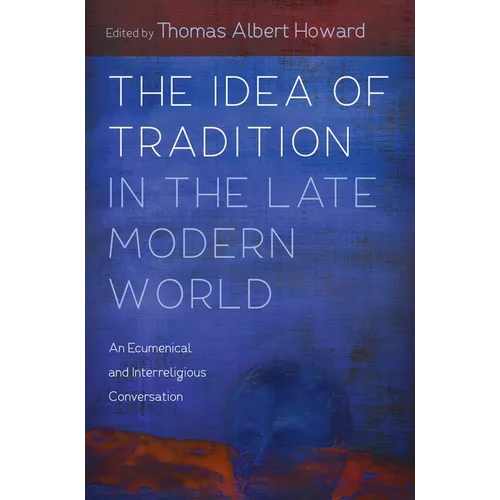 The Idea of Tradition in the Late Modern World: An Ecumenical and Interreligious Conversation