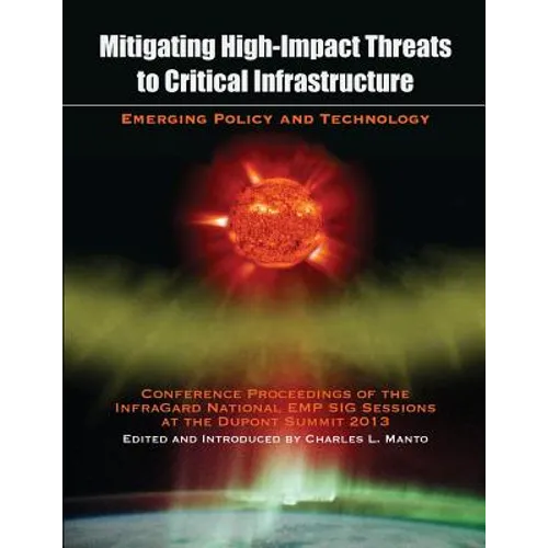 Mitigating High-Impact Threats to Critical Infrastructure: Conference Proceedings of the 2013 InfraGard National EMP SIG Sessions at the Dupont Summit