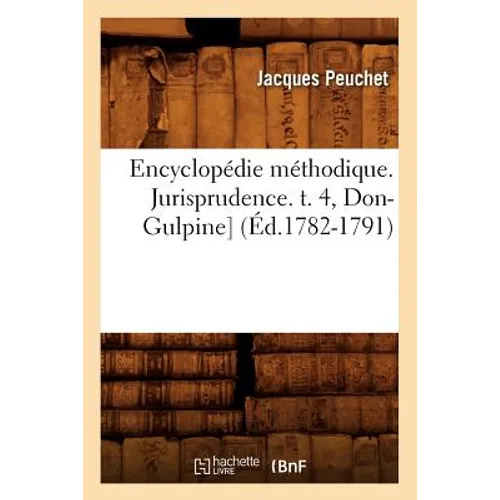 Encyclopédie Méthodique. Jurisprudence. T. 4, Don-Gulpine] (Éd.1782-1791)