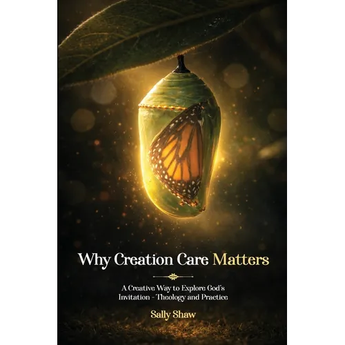 Why Creation Care Matters: A Creative Way to Explore God's Invitation - Theology and Practice