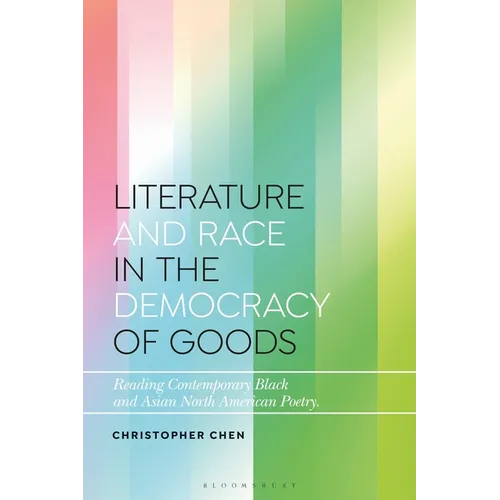 Literature and Race in the Democracy of Goods: Reading Contemporary Black and Asian North American Poetry