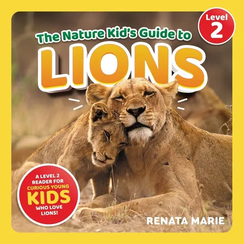 The Nature Kid's Guide to Lions: A Level 2 Reader for Curious Young Kids Who Love Lions!