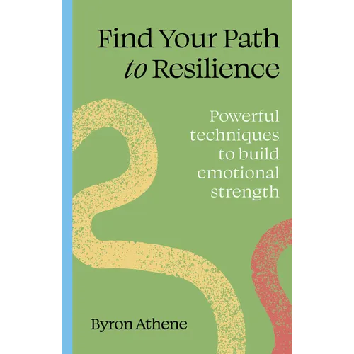 Find Your Path to Resilience: Powerful Techniques to Build Emotional Strength