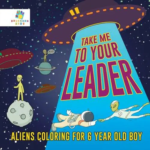 Take Me to Your Leader Aliens Coloring for 6 Year Old Boy