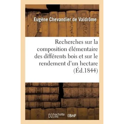 Recherches sur la composition élémentaire des différents bois: et sur le rendement annuel d'un hectare de forêts