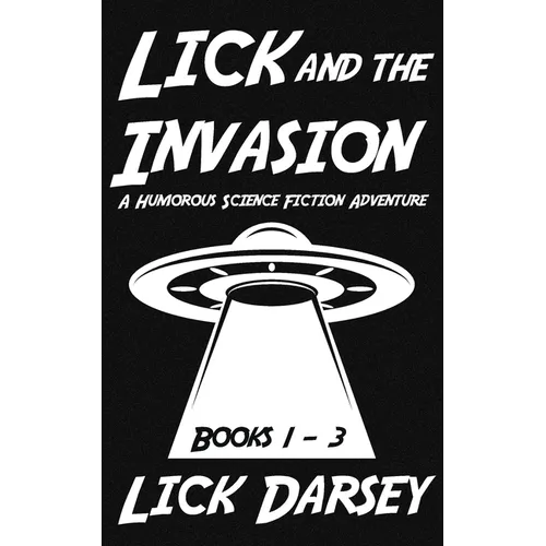 Lick and the Invasion: Books 1 - 3 (A Humorous Science Fiction Adventure)
