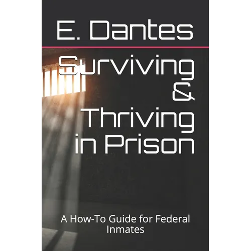 Surviving & Thriving in Prison: A How-To Guide for Federal Inmates