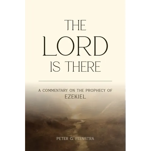 The LORD is There: A Commentary on the Prophecy of Ezekiel