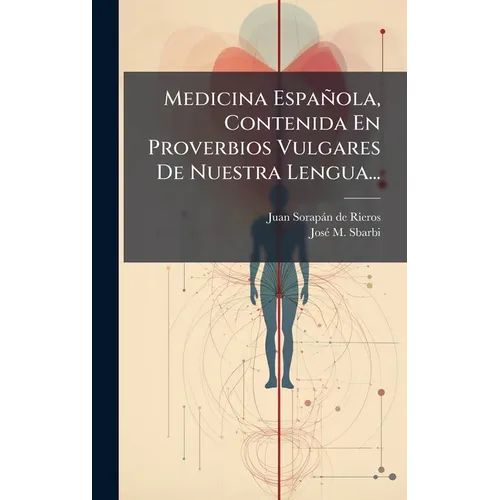 Medicina Española, Contenida En Proverbios Vulgares De Nuestra Lengua...