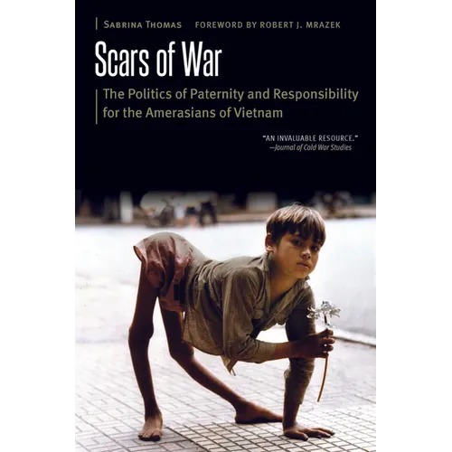 Scars of War: The Politics of Paternity and Responsibility for the Amerasians of Vietnam