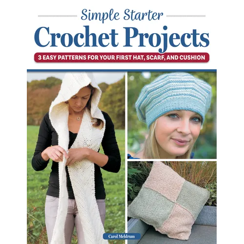 Simple Starter Crochet Projects: 3 Easy Patterns for Your First Hat, Scarf, and Cushion