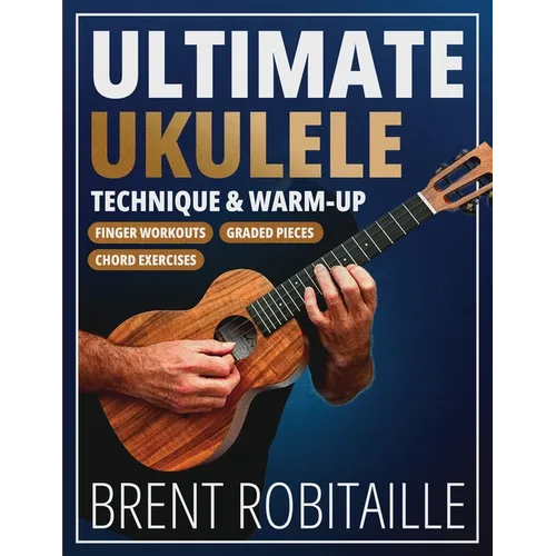 Ultimate Ukulele Technique & Warm-up Book: Finger Workouts, Graded Pieces & Chord Exercises