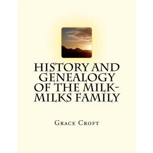 History and Genealogy of the Milk-Milks Family: Second Edition