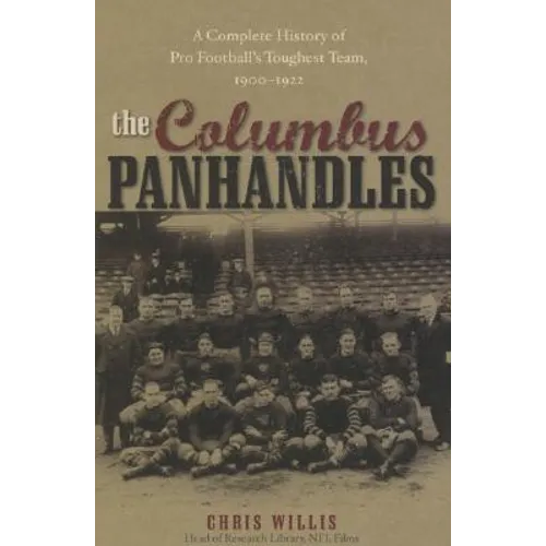The Columbus Panhandles: A Complete History of Pro Football's Toughest Team, 1900-1922