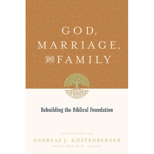 God, Marriage, and Family: Rebuilding the Biblical Foundation (Second Edition)