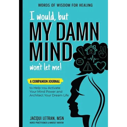 I Would, but MY DAMN MIND Won't Let Me!: A Companion Journal to Help You Activate Your Mind Power and Architect Your Dream Life