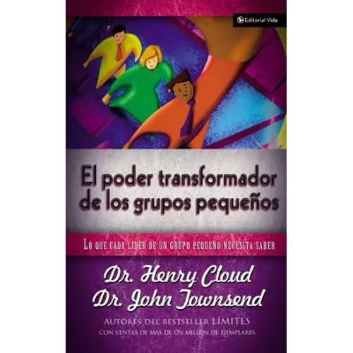 El Poder Transformador de Los Grupos Pequeños: Lo Que Cada Líder de Un Grupo Pequeño Necesita Saber
