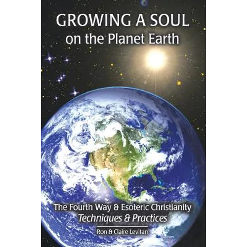 Growing a Soul on the Planet Earth: The Fourth Way & Esoteric Christianity, Techniques & Practices