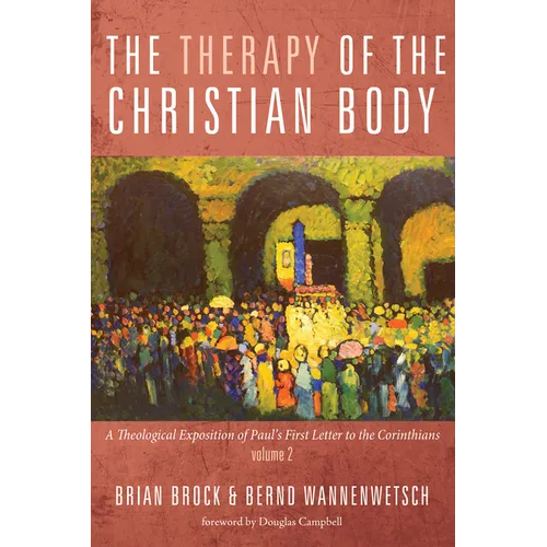 The Therapy of the Christian Body: A Theological Exposition of Paul's First Letter to the Corinthians, Volume 2