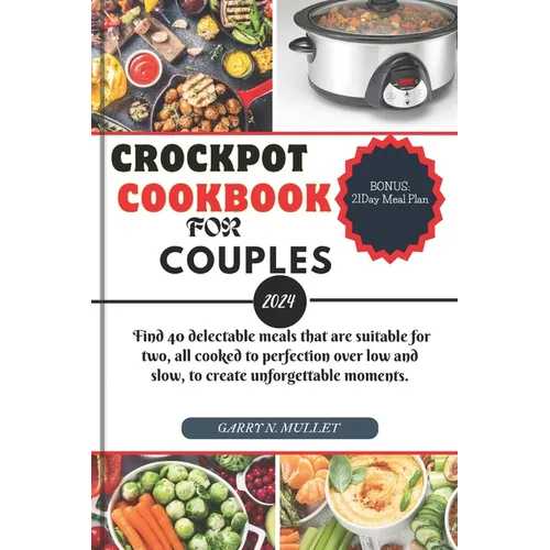 Crockpot Cookbook for Couples 2024: Find 40 delectable meals that are suitable for two, all cooked to perfection over low and slow, to create unforget