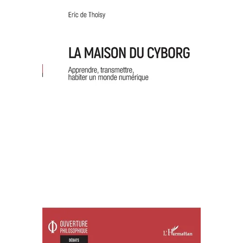 La maison du cyborg: Apprendre, transmettre, habiter un monde numérique