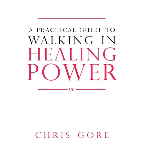 A Practical Guide to Walking in Healing Power