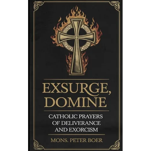 Exsurge, Domine: Catholic Prayers for Deliverance and Exorcism